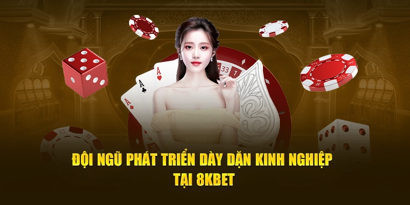 Đội Ngũ Phát Triển Dày Dặn Kinh Nghiệp Tại 8KBET