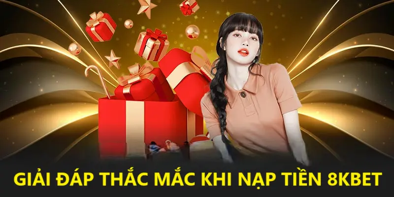 Giải đáp một số câu hỏi thường gặp khi nạp tiền vào tài khoản game 8KBET