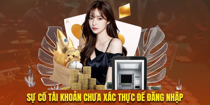 Sự Cố Tài Khoản Chưa Xác Thực Để Đăng Nhập